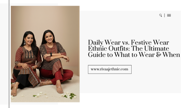 Daily Wear vs. Festive Wear Ethnic Outfits: The Ultimate Guide to What to Wear & When