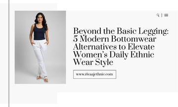 Beyond the Basic Legging: 5 Modern Bottomwear Alternatives to Elevate Women’s Daily Ethnic Wear Style
